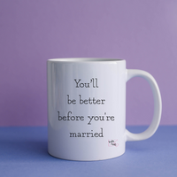 You'll be Better Before You're Married