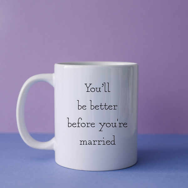 You'll be Better Before You're Married