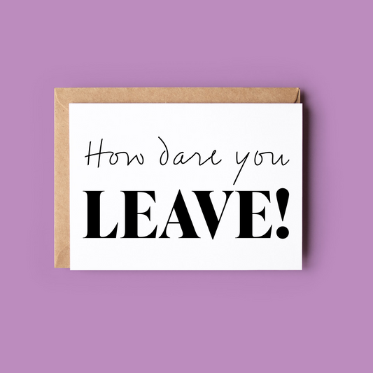 How dare you Leave!