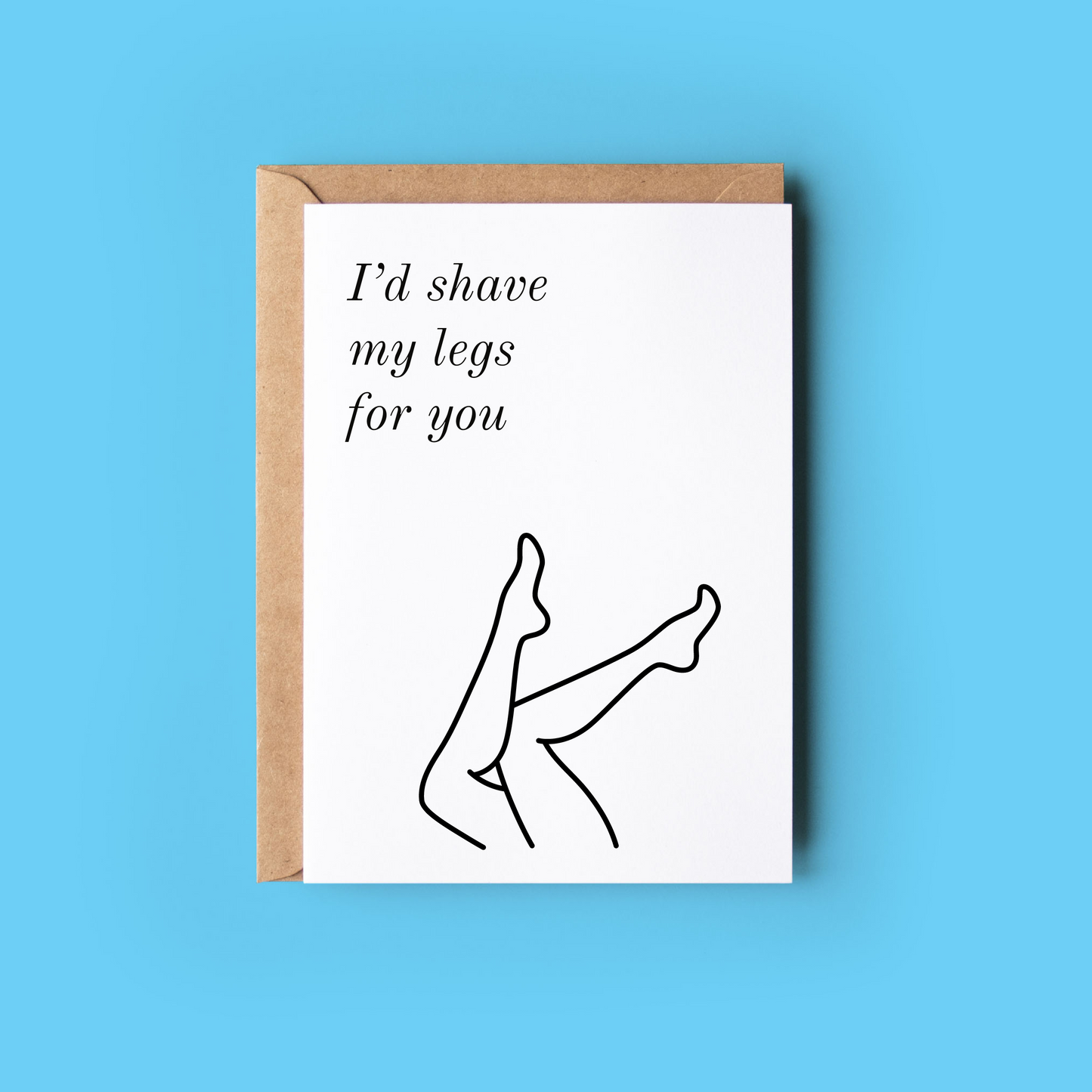I'd Shave my Legs for You